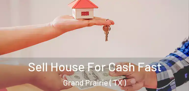  Sell House For Cash Fast Grand Prairie ( TX )