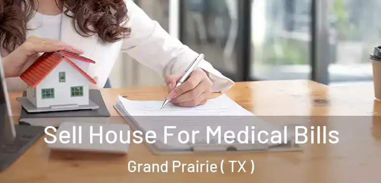  Sell House For Medical Bills Grand Prairie ( TX )
