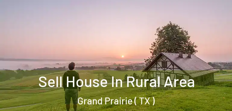  Sell House In Rural Area Grand Prairie ( TX )