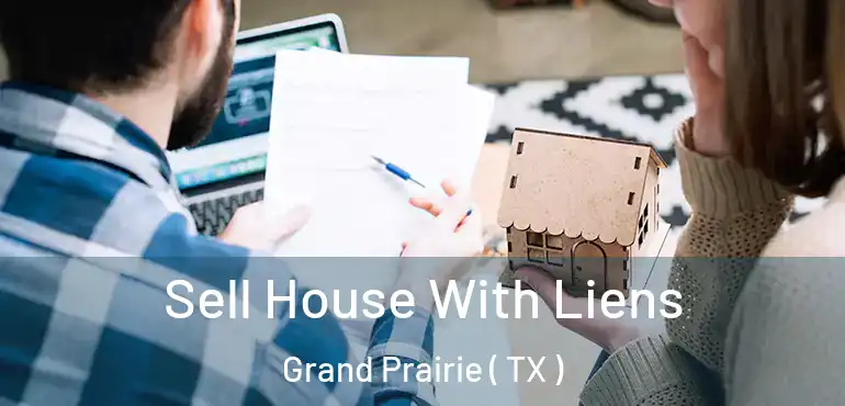  Sell House With Liens Grand Prairie ( TX )